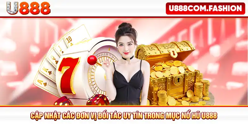 Cập nhật các đơn vị đối tác uy tín trong mục nổ hũ U888