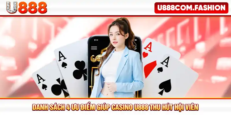 Danh sách 4 ưu điểm giúp Casino U888 thu hút hội viên