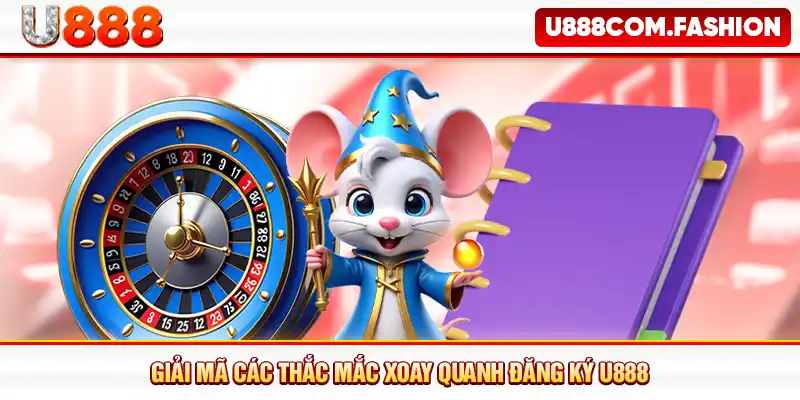 Giải mã các thắc mắc xoay quanh đăng ký U888