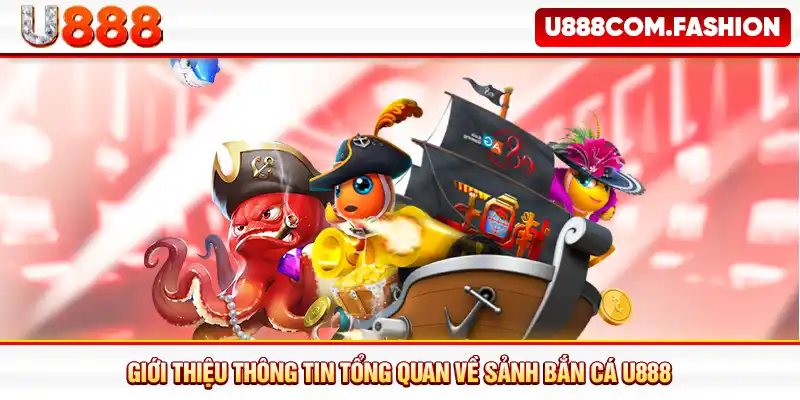 Giới thiệu thông tin tổng quan về sảnh bắn cá U888