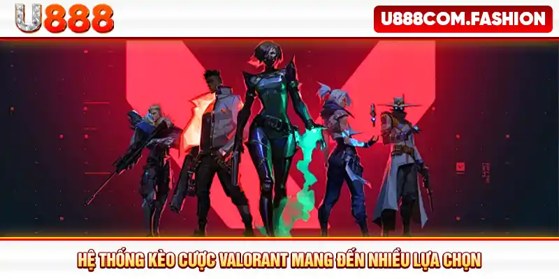 Hệ thống kèo cược Valorant mang đến nhiều lựa chọn