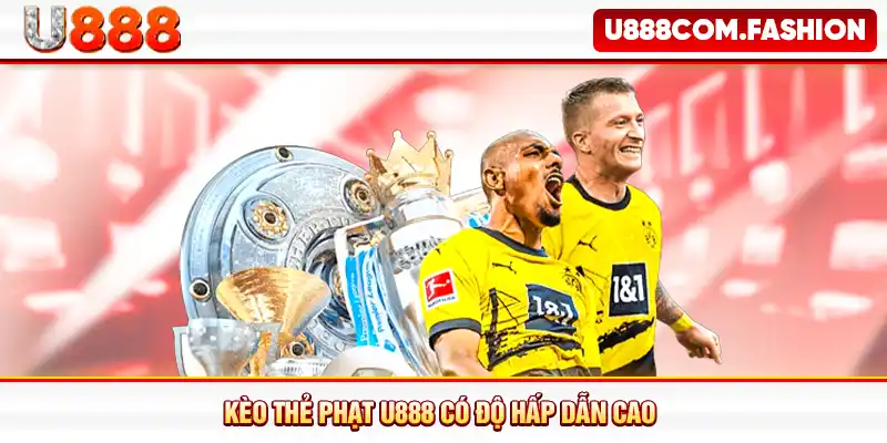 Kèo thẻ phạt U888 có độ hấp dẫn cao 