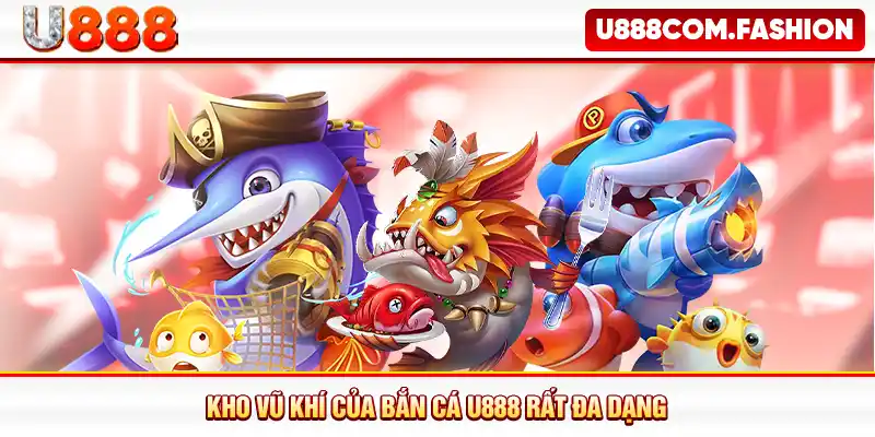 Kho vũ khí của bắn cá U888 rất đa dạng