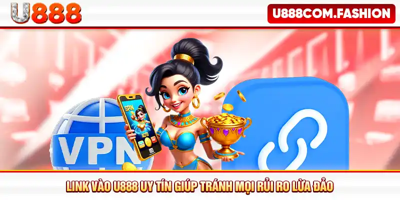 Link vào U888 uy tín giúp tránh mọi rủi ro lừa đảo