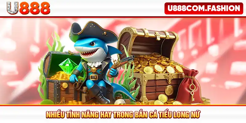 Nhiều tính năng hay trong bắn cá Tiểu Long Nữ