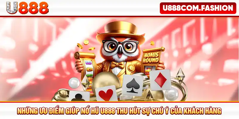 Những ưu điểm giúp nổ hũ U888 thu hút sự chú ý của khách hàng