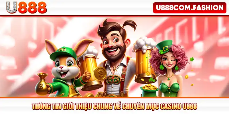 Thông tin giới thiệu chung về chuyên mục casino U888
