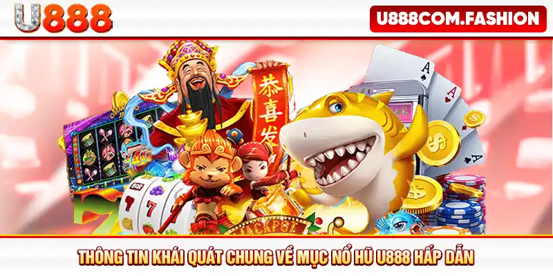 Thông tin khái quát chung về mục nổ hũ U888 hấp dẫn