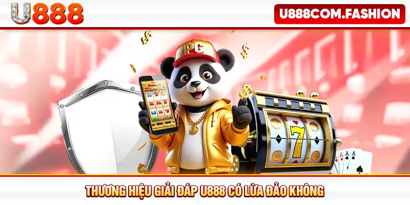Thương hiệu giải đáp U888 có lừa đảo không