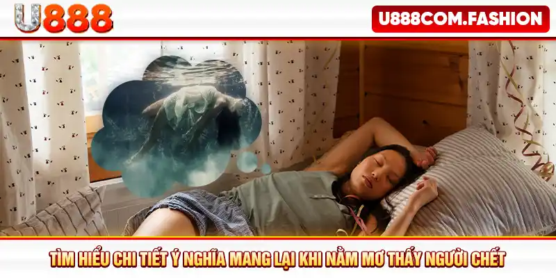 Tìm hiểu chi tiết ý nghĩa mang lại khi nằm mơ thấy người chết