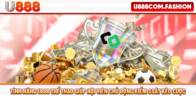 Tính năng U888 thể thao giúp hội viên chủ động kiểm soát kèo cược