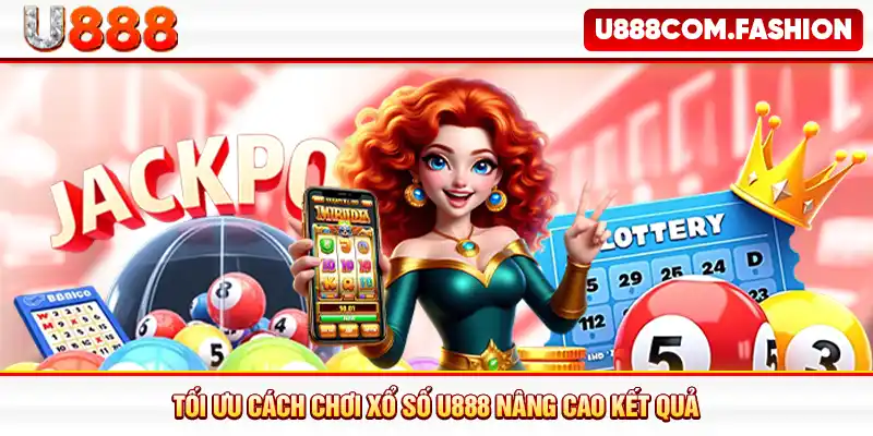 Tối ưu cách chơi xổ số U888 nâng cao kết quả