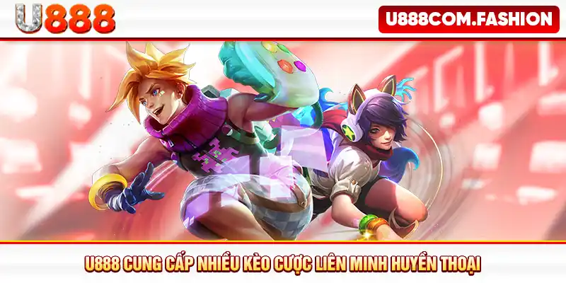 U888 cung cấp nhiều kèo cược Liên Minh Huyền Thoại