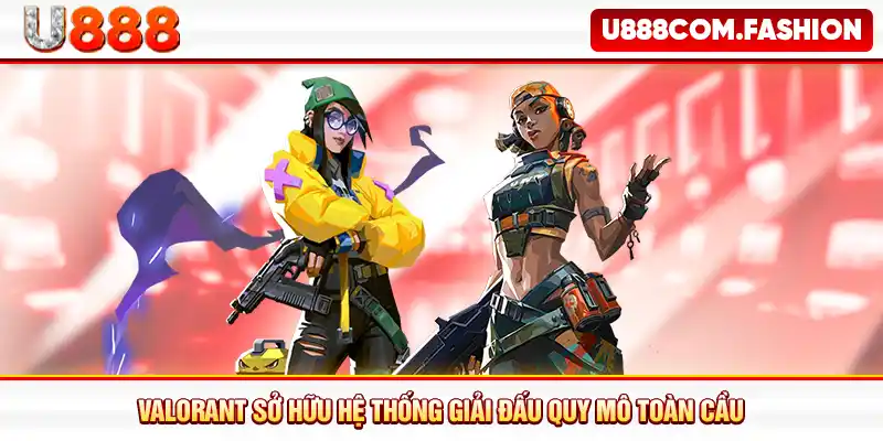 Valorant sở hữu hệ thống giải đấu quy mô toàn cầu