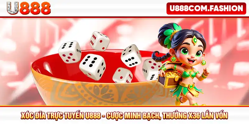 Xóc Đĩa Trực Tuyến U888 - Cược Minh Bạch, Thưởng x36 Lần Vốn