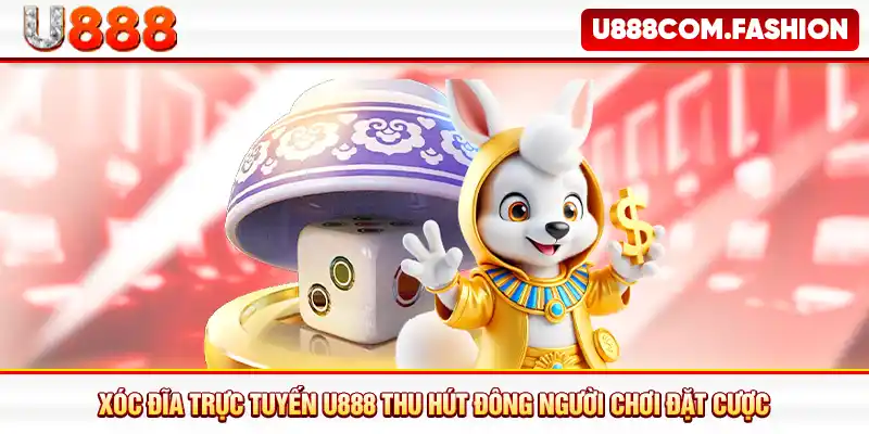 Xóc đĩa trực tuyến U888 thu hút đông người chơi đặt cược